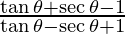 \frac{\tan\theta +\sec\theta-1}{\tan\theta - \sec\theta +1}