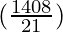 (\frac{1408}{21})