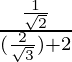 \frac{\frac{1}{\sqrt 2}}{(\frac{2}{\sqrt 3}) + 2}