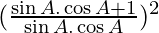 (\frac{\sin A . \cos A + 1}{\sin A . \cos A})^2