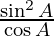 \frac{\sin^2 A}{\cos A}