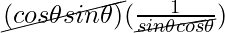 \cancel{(cos \theta sin \theta)} (\frac{1}{\cancel{sin\theta cos\theta}})