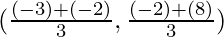 (\frac{(-3) + (- 2)}{3}, \frac{(- 2) + (8)}{3})