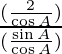 \frac{(\frac{2}{\cos A})}{(\frac{\sin A}{\cos A})}