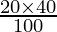 \frac{20 \times 40}{100}