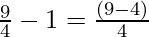 \frac{9}{4} - 1 = \frac{(9 - 4)}{4}