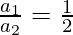 \frac{a_1}{a_2} = \frac{1}{2}