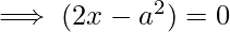\implies (2x-a^{2})=0