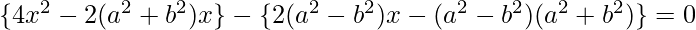 \{4x^{2}-2(a^{2}+b^{2})x\}-\{2(a^{2}-b^{2})x-(a^{2}-b^{2})(a^{2}+b^{2})\}=0