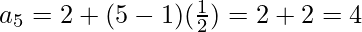 a_5 = 2 + (5 - 1) (\frac{1}{2}) = 2 + 2 = 4