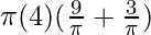 \pi (4) (\frac{9}{\pi} + \frac{3}{\pi})