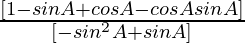 \frac{ [1  -  sin A +  cos A -   cos A sin A] }{ [- sin^2 A  + sin A] }