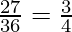 \frac{27}{36} = \frac{3}{4}