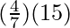 (\frac{4}{7})(15)