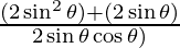\frac{(2\sin^2\theta) + (2\sin\theta)}{2 \sin\theta\cos\theta)}