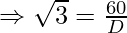 \Rightarrow \sqrt 3 = \frac{60}{D}