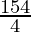 \frac{154}{4}