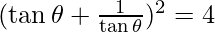 (\tan \theta + \frac{1}{\tan \theta})^2 = 4