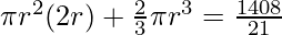 \pi r^2 (2r) + \frac{2}{3} \pi r^3  = \frac{1408}{21}