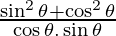 \frac{\sin^2 \theta + \cos^2 \theta}{\cos \theta.\sin \theta}