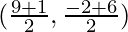 (\frac{9 + 1}{2}, \frac{- 2 + 6}{2})