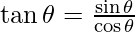 \tan \theta = \frac{\sin \theta}{\cos \theta}