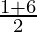 \frac{1 + 6}{2}