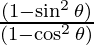 \frac{(1-\sin^2 \theta)}{(1 -\cos^2 \theta)}