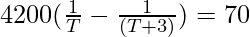 4200(\frac{1}{T} - \frac{1}{(T + 3)})= 70