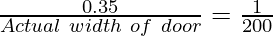 \frac{0.35}{Actual~width~of~door} = \frac{1}{200}