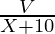 \frac{V}{X + 10}