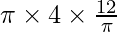 \pi \times 4 \times \frac{12}{\pi}