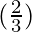 (\frac{2}{3})