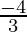 \frac{- 4}{3}
