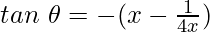 tan~\theta=-(x-\frac{1}{4x})