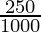 \frac{250}{1000}