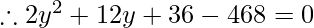 \therefore 2 y^2 + 12 y + 36 - 468 = 0