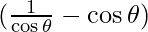 (\frac{1}{\cos\theta} - \cos \theta)
