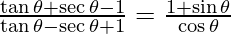 \frac{\tan\theta +\sec\theta-1}{\tan\theta - \sec\theta +1} = \frac{1+\sin\theta}{\cos\theta}