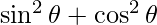 \sin^2\theta + \cos^2\theta