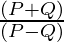 \frac{(P + Q)}{(P - Q)}