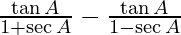 \frac {\tan A} {1+ \sec A} - \frac{\tan A}{1- \sec A}