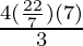 \frac{4 (\frac{22}{7})(7)}{3}