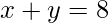 x + y = 8
