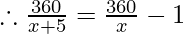 \therefore  \frac{360}{x + 5}= \frac{360}{x} - 1