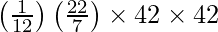 \left(\frac{1}{12}\right) \left(\frac{22}{7}\right) \times 42 \times 42