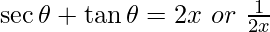 \sec \theta + \tan \theta = 2 x~or~\frac{1}{2x}