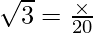 \sqrt 3 = \frac {\times}{20}