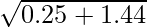\sqrt{0.25 + 1.44}