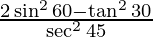 \frac{2 \sin^2 60 - \tan ^2 30}{\sec ^2 45}